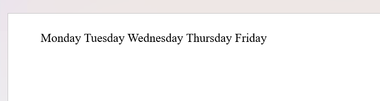 Un document Word avec les cinq jours ouvrables de la semaine tapés sur une seule ligne, chacun séparé par un espace.